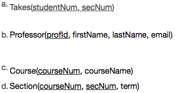 d. Takes(studentNum,_secNum) b. Professor(profld, firstName, lastName, email) C. Course(courseNum, courseName) d. Section(cou