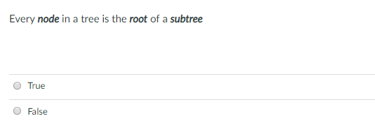 Every node in a tree is the root of a subtree O True O False