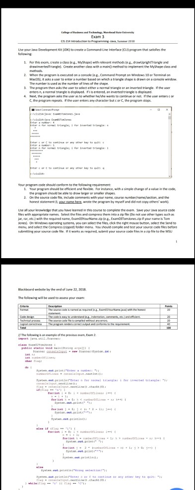 Exam 3 214 Introductiom to ae, Saer 2 Use your lous Development Kit 100 to create?Commandune interface ICU) progr3m that satides the . For ths eam, create a class (eg, MyShape) with relevare methods [eg, drawuprightTriangle and drawmvertedTriang)e) Create another cl355 with mini) method to implement the Myshape class and 2. When the program b executed on a console leg,Command Prompt on Windows 10 or Terminal on Macosl, it sks a user to ener anumber based on which a triangle shape is drawn on a conscle window. The number is u enters n, amormal triangle is dsplayed, 

<div class=