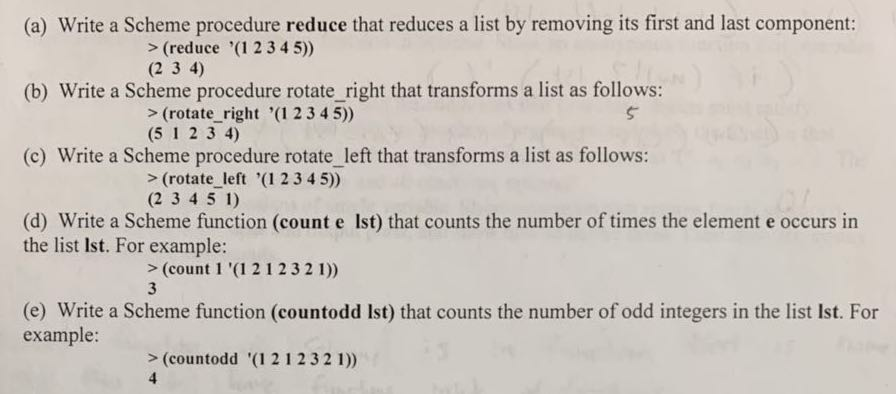 (a) Write a Scheme procedure reduce that reduces a list by removing its first and last component: (b) Write a Scheme procedur