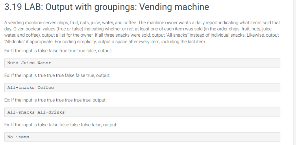 3.19 LAB: Output with groupings: Vending machine A vending machine serves chips, fruit, nuts, juice, water, and coffee. The m