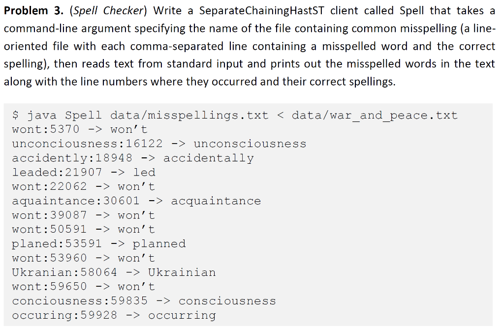 Problem 3. (Spell Checker) Write a SeparateChainingHastST client called Spell that takesa command-line argument specifying th