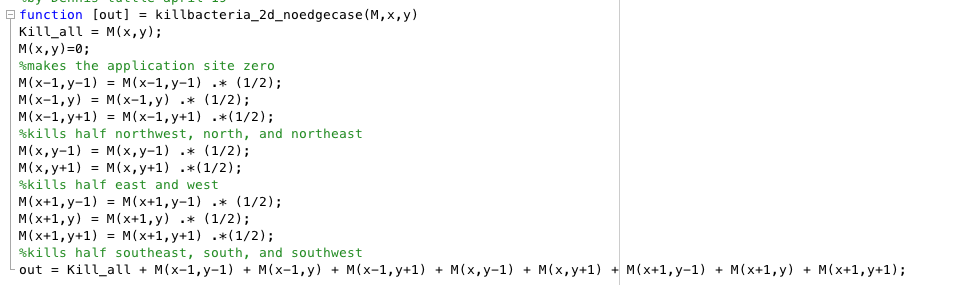 function [out] = killbacteria_2d-noedgecase(M,x,y) Kill all M(x,y); M(x,y)-0; %makes the application site zero m(x-1,y-1) = M