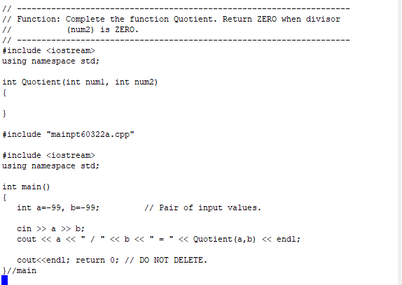//Function: Complete the function Quotient. Return ZERO when divisor (num2) is ZERO. #include <iostream> using namespace std;