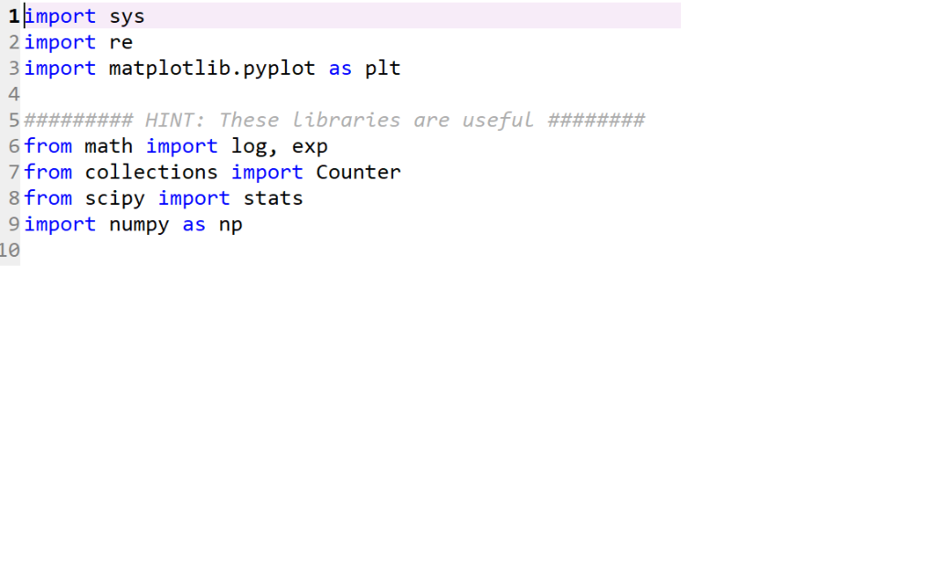!import sys 2 import re Bimport matplotlib.pyplot as plt 4 5######### HINT: These libraries are useful ######## 6 from math i