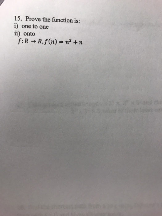 15. Prove the function is: i) one to one ii) onto f:R R,f(n) n2 +n
