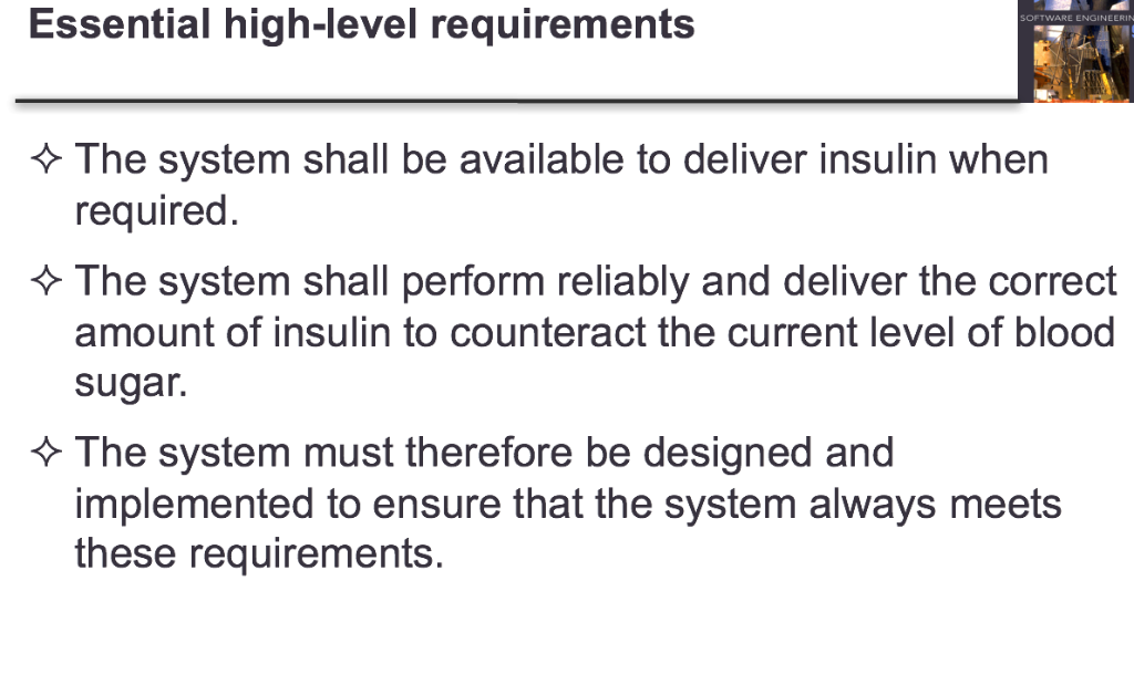 Essential high-level requirements The system shall be available to deliver insulin when required. The system shall perform re