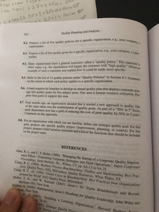 Quality Planning and Analysis 82. Propose a list of five quality policies for a specific organization, e.g., your S.J. Propose a list of five quality goals for a specific organization, e.g your company, a S4 Many organizations have a general statement called a quality policy. This 8.5. Refer to the list of 13 quality policies under Quality Policies in Section 8.7.Commens &.6. A bank requires its branches to develop an annual quality plan that deploys corporate strat. &.7. Four months ago, an organization decided that it needed a new approach to quality. One 262 market quality Obtain an 

<div class=