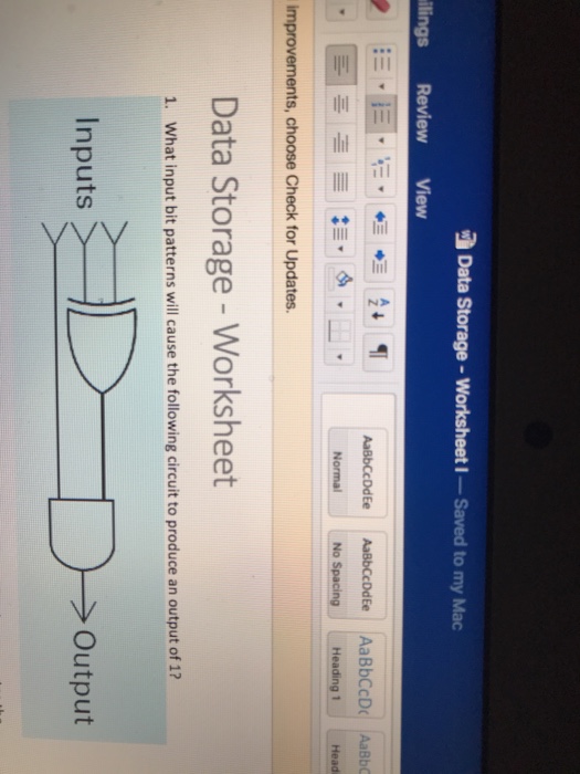 Data Storage - WorksheetI Saved to my Mac ilings ReviewView 2 AaßbCcDdEe AaBbCc OdEe AaBbCcDc AaBbC No Spaci Heading 1 Head s, choose Check for Updates. Data Storage - Worksheet 1. What input bit patterns will cause the following circuit to produce an output of 1? inputs> D > Output