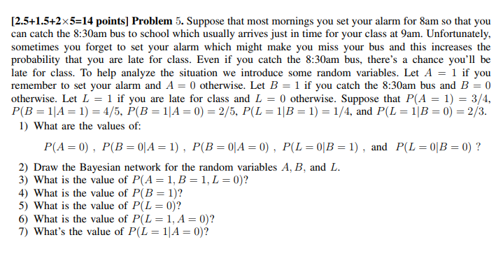 [2.5+1.5+2x5-14 points] Problem 5. Suppose that most mornings you set your alarm for 8am so that you can catch the 8:30am bus