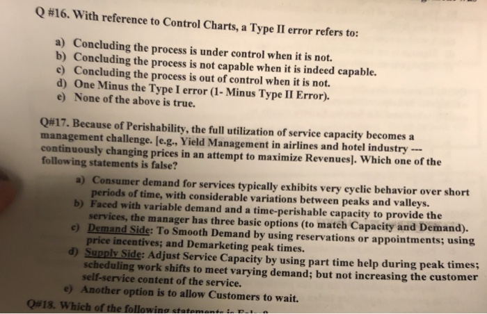Q #16. with reference to Control Charts, a Type II error refers to: a) Concluding the process is under control when it is not