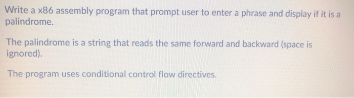 Write a x86 assembly program that prompt user to enter a phrase and display if it is a palindrome. The palindrome is a string