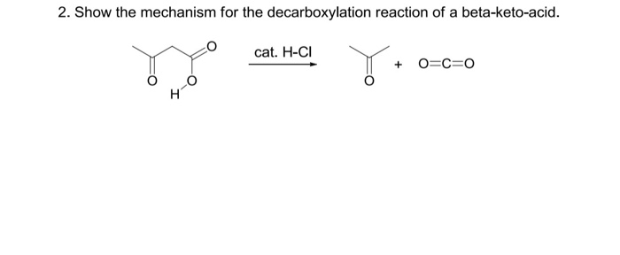 2. Show the mechanism for the decarboxylation reaction of a beta-keto-acid. Ocat. H-cI