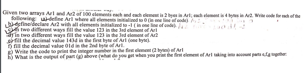 Given two arrays Arl and Ar2 of 100 elements each and each element is 2 byes in Arl; each element is 4 bytes in Ar2. Write co