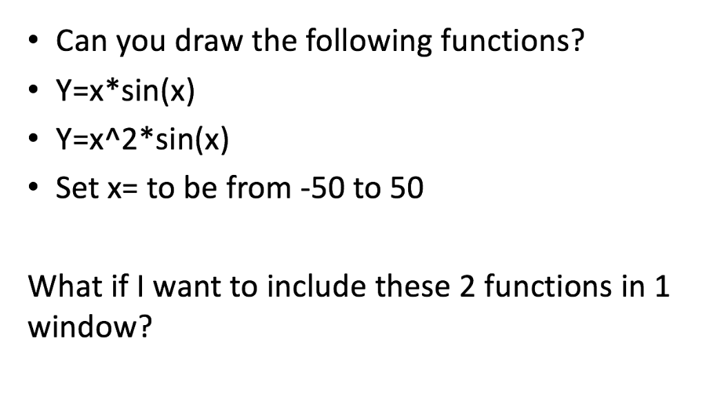 . Can you draw the following functions? ·Y=x*sin(x) ·Y=x^2*sin(x) . Set x- to be from -50 to 50 What if I want to include the