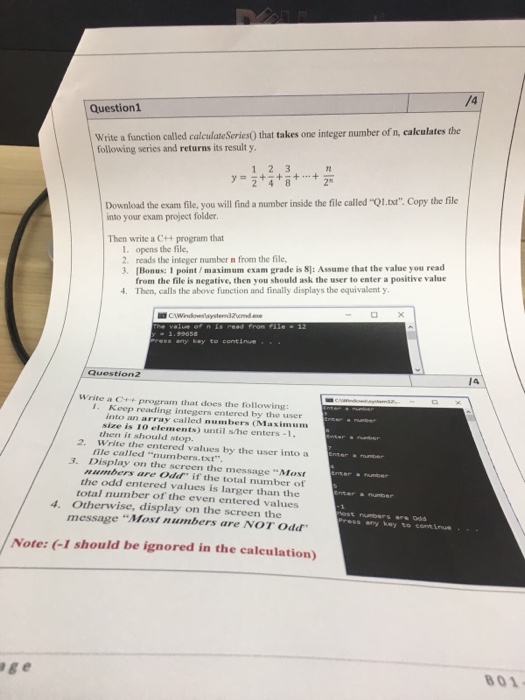 /4 Question Write a function called calculate Series0 that takes one integer number of n, caleulates the following series and returns its result y Download the exam file, you will find a number inside the file called Q1txt. Copy the file into your exam project folder. Then write a C++ program that 1. opens the file, 2. reads the integer number n from the file, 3. [Bonus: 1 point / maximum exam grade is 8]: Assume that the value you read from the file is negative, then you should ask the user to enter a positive value Then, 

<div class=