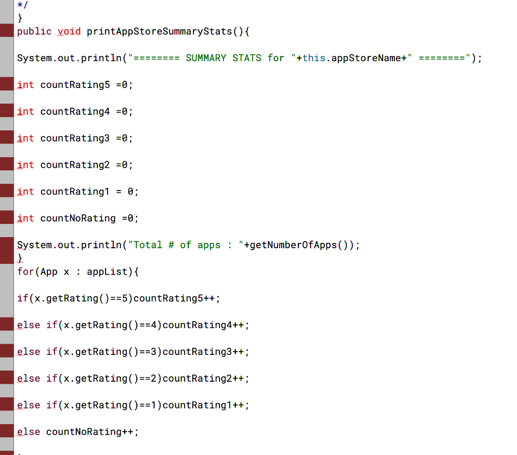 public void printAppStoreSummaryStats) System.out.println(SUMMARY STATS for +this.appStoreName+ int countRating5 =0; int