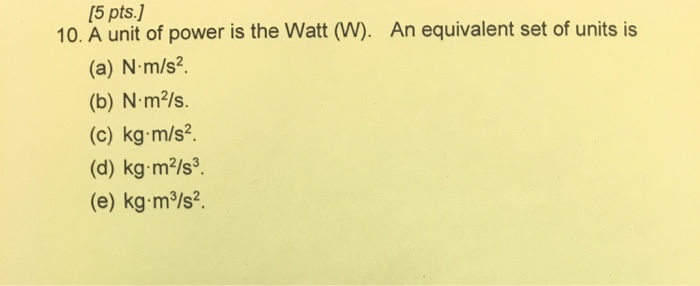 Solved 5 Pts 10 A Unit Of Power Is The Watt W An Eq Chegg Com