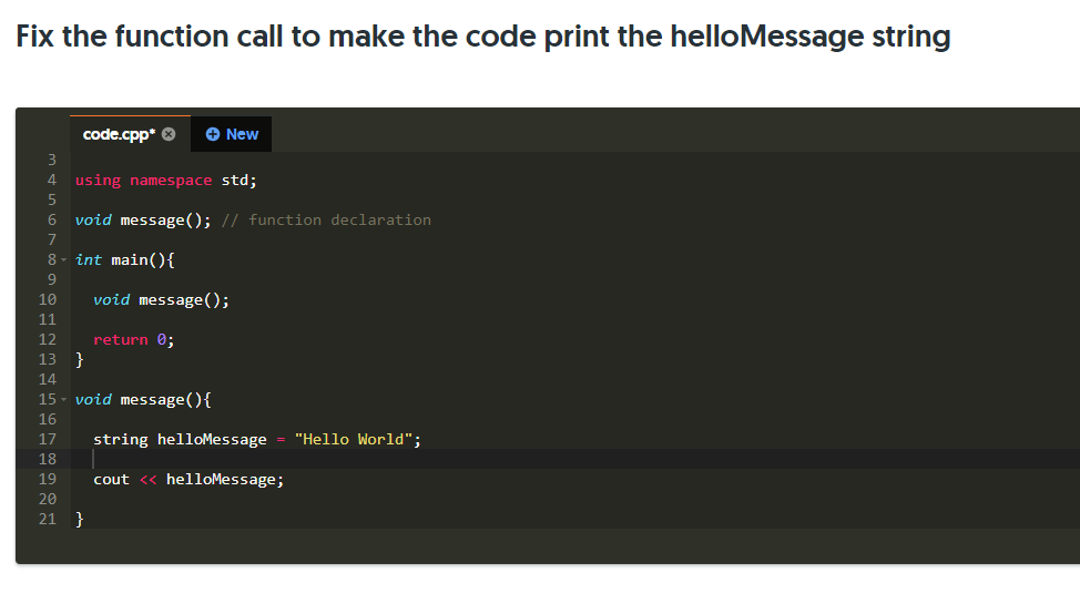 Fix the function call to make the code print the helloMessage string code.cpp* New 4 using namespace std; void message); 6 v