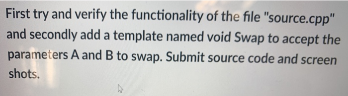 First try and verify the functionality of the file source.cpp and secondly add a template named void Swap to accept the pa