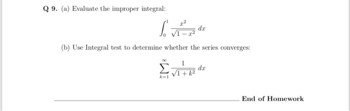 Q 9. (a) Evaluate the improper integral: -dr (b) Use Integral test to determine whether the series converges: da 1 +2 End of Homework
