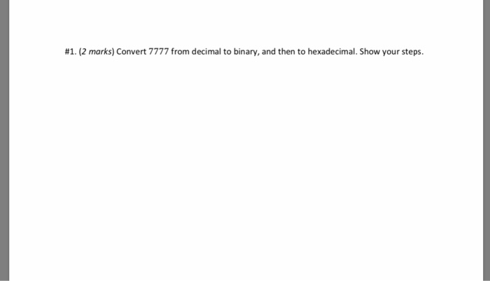 #1, (2 marks) convert 7777 from decimal to binary, and then to hexadecimal. Show your steps.