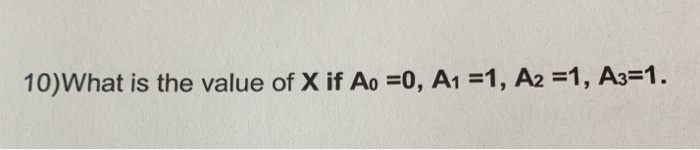 10)What is the value of X if Ao =0, Ai =1, A2-1, A,-1