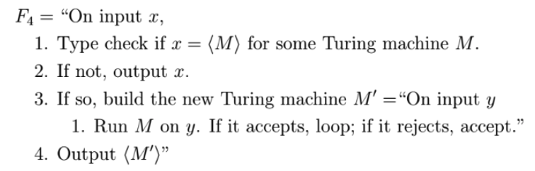 F,-On input x, 1, Type check if x = 〈M〉 for some Turing machine M. 2. If not, output x. 3. If so, build the new Turing machi