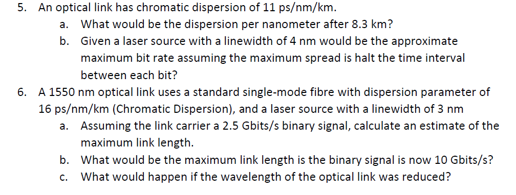 5. An optical link has chromatic dispersion of 11 ps/nm/km. What would be the dispersion per nanometer after 8.3 km? Given a