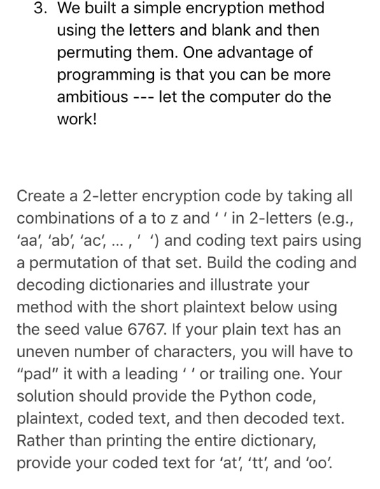 3. We built a simple encryption method using the letters and blank and then permuting them. One advantage of programming is t