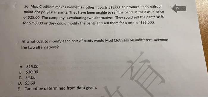 20. Mod Clothiers makes womens clothes. It costs $28,000 to produce 5,000 pairs of polka-dot polyester pants. They have been