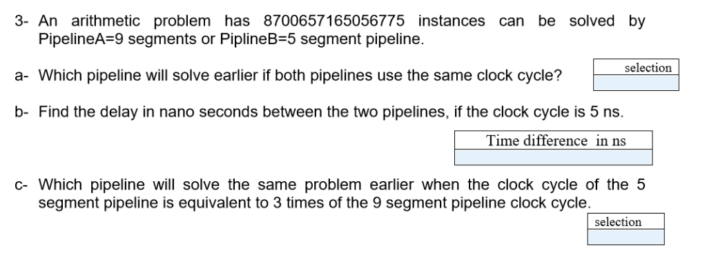 3- An arithmetic problem has 8700657165056775 instances can be solved by PipelineA-9 segments or PiplineB-5 segment pipeline.