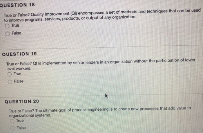 QUESTION 18 True or False? Quality Improvement (Q) encompasses a set of methods and techniques that can be used to 

<div class=