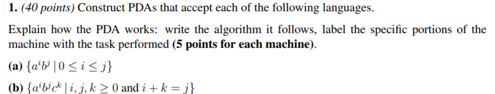 1. (40 points) Construct PDAs that accept each of the following languages. Explain how the PDA works: write the algorithm it