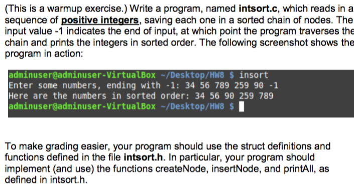 (This is a warmup exercise.) Write a program, named intsort.c, which reads in a sequence of positive integers, saving each on