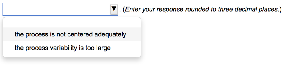 V|. (Enter your response rounded to three decimal places.) the process is not centered adequately the process variability is