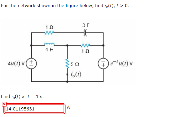 For the network shown in the figure below, find io(t), t>0. 1Ω 3 F 4 H 1Ω 5 Q c u(t) V to(t Find io(t) at t 1 s. 14.01195631