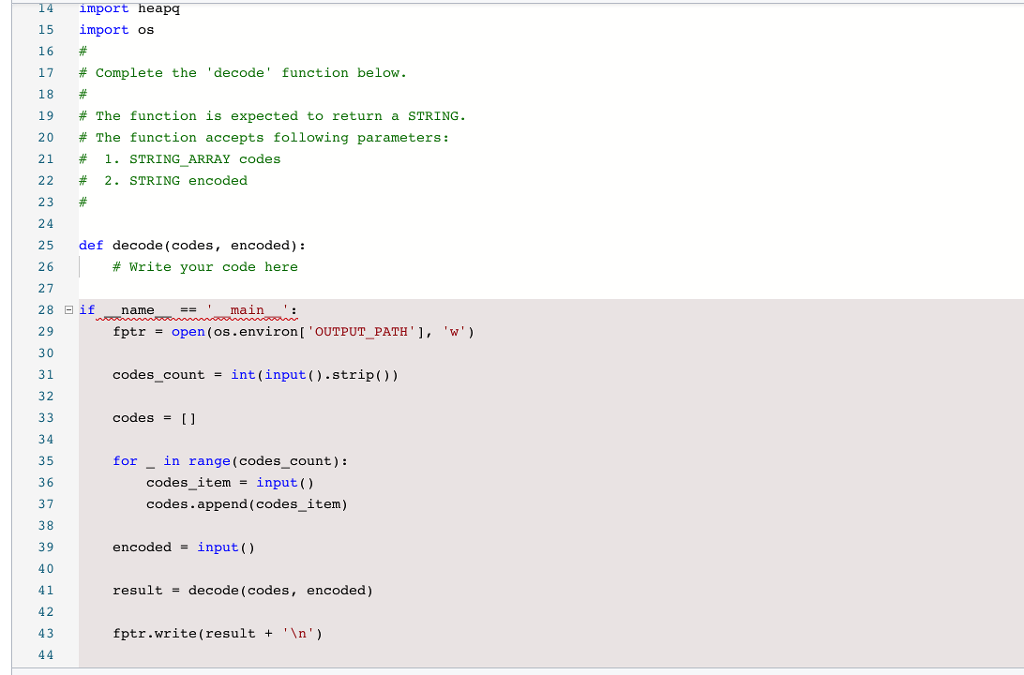 mport heapg 15 import os 16 17 # Complete the decode function below. 18# 19 # The function is expected to return a STRING.