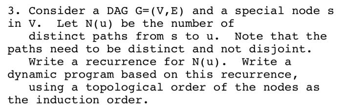 3. Consider a DAG G (V, E) and a special node s in V. Let N(u) be the number of distinct paths from s to u. Note that the pat