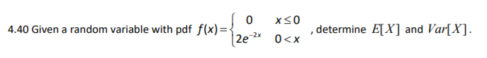 4.40 Given a random variable with pdf f(x). 7. 2e* o<x determine EX] and Var[X]
