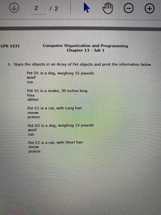 2/ 2 Computer Organization and Programming Chapter 13 lab 1 CPS 2231 3- Store the objects in an Array of Pet objects and prin