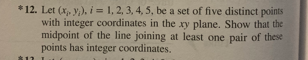 * 12. Let (xi, yi), 1 : 1, 2, 3, 4, 5, be a set of five distinct points with integer coordinates in the xy plane. Show that t