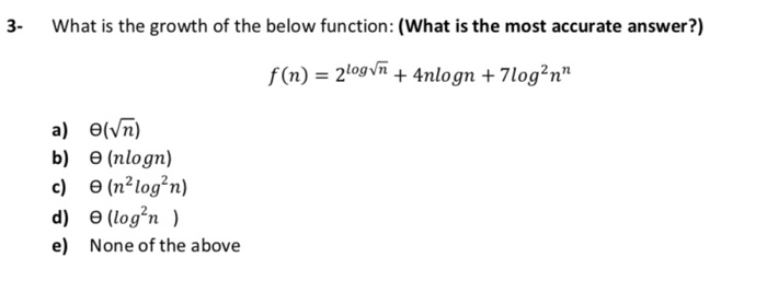 3 What is the growth of the below function: (What is the most accurate answer?) f(n) = 2togvn + 4nlogn + 7logznn a) b) c) θ(V