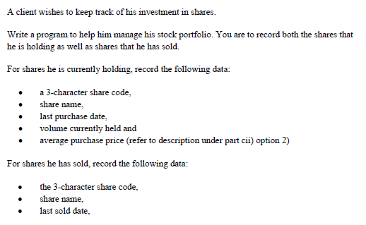 A client wishes to keep track of his investment in shares. Write a program to help him manage his stock portfolio. You are to