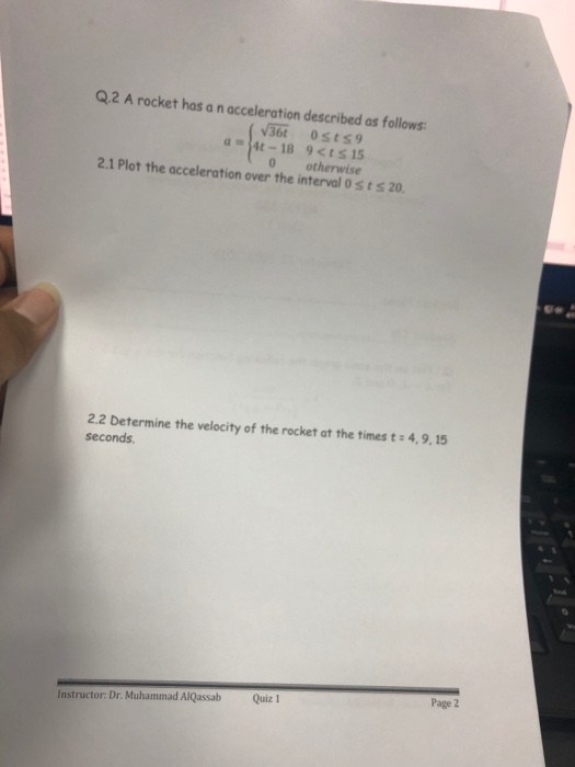 Q.2 A rocket has a n acceleration described as follows 36 Osts9 0 otherwise 2.1 Plot the acceleration over the interval o s t