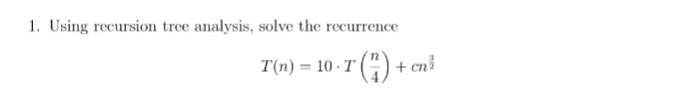 1. Using recursion tree analysis, solve the recurrence + cn