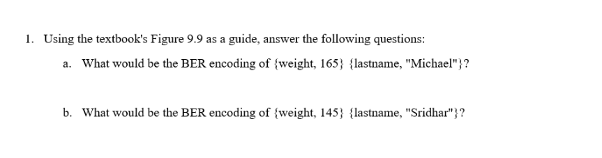 l. Using the textbooks Figure 9.9 as a guide, ans ver the following questions: What would be the BER encoding of sweight, 16