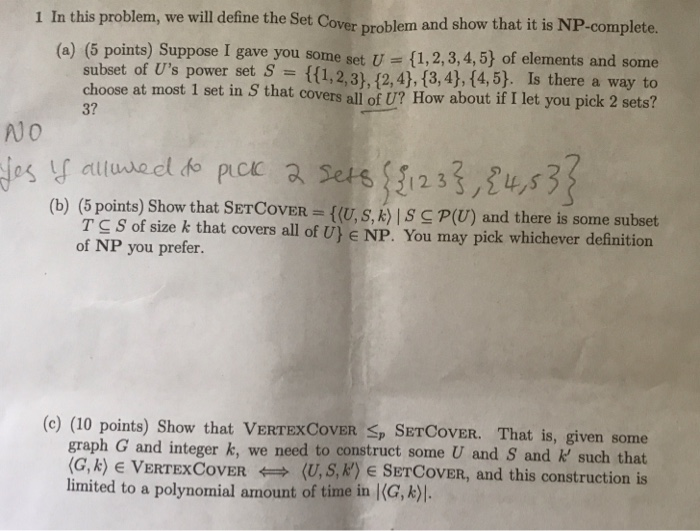 1 In this problem, we will define the Set Cover problem and show that it is NP-complete. (a) (5 points) Suppose I gave you so