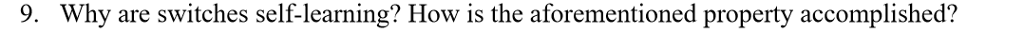 9. Why are switches self-learning? How is the aforementioned property accomplished?