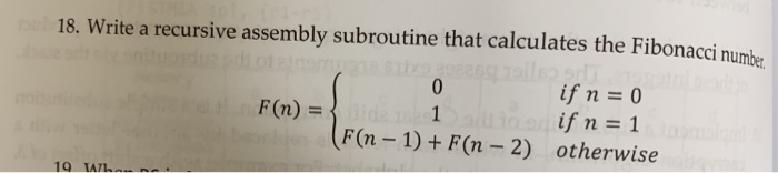 18. Write a recursive assembly subroutine that calculates the Fibonacci number If n = 0 If n = 1 otherwise F(n) = F(n-1)+ F(n